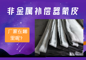 非金屬補(bǔ)償器蒙皮廠家在哪里呢？