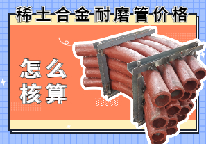 稀土合金耐磨管價(jià)格該怎么核算？