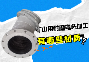 礦山用耐磨彎頭加工有哪些材質(zhì)？