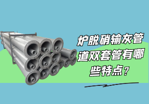 爐脫硝輸灰管道雙套管有哪些特點(diǎn)?[江河]