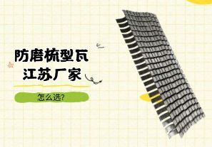 防磨梳型瓦江蘇廠家怎么選？